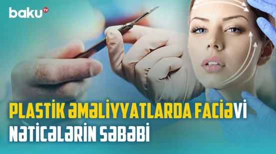 Plastik əməliyyat ancaq bu halda edilməlidir | Cərrah fırıldaqçıları ifşa etdi