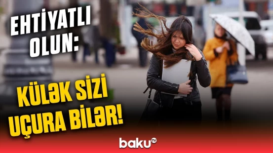 Güclü külək zamanı bu ərazilərdən uzaq durun! | FHN-dən əhaliyə xəbərdarlıq
