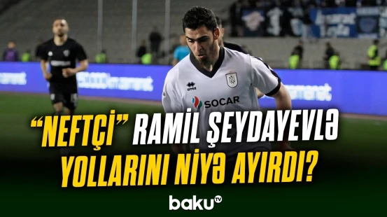 "Neftçi" Ramil Şeydayevin müqaviləsinə niyə xitam verdi?