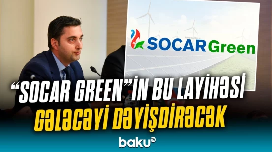 “SOCAR Green”in yeni layihəsi | Enerji səmərəliliyi ilə bağlı hansı addımlar atılacaq?