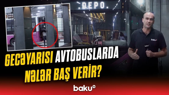 Gecədən səhərə qədər... | Avtobuslar sonuncu sərnişindən sonra hara gedir?