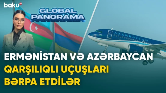 Sərhədlərlə yanaşı səmalar da açılır: Bakı-İrəvan reysi artıq uzaq deyil | GLOBAL PANORAMA