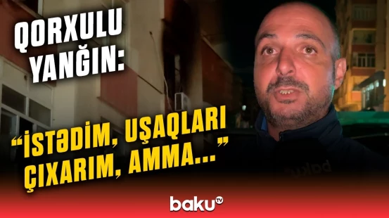 "Elə qatı tüstü var idi ki..." | "Gənclər Şəhərciyi"ndəki yanğın niyə baş verdi?