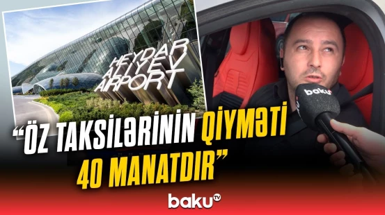 Aeroportdan taksi sifarişləri məhdudlaşdırıldı | Bəzi sürücülər narazıdır