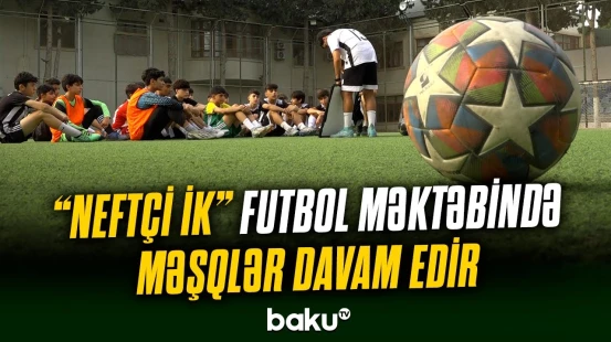 "Neftçi İK" Uşaq Futbol Məktəbində 300-dən artıq uşaq futbolun sirlərinə yiyələnir