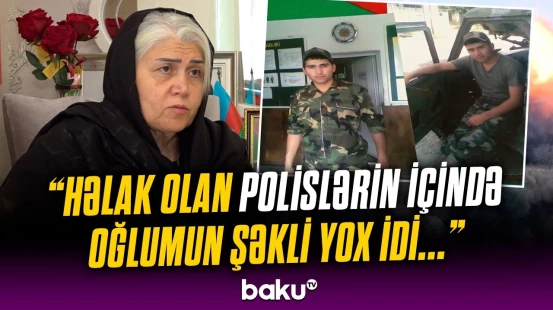 "Xəbərim də yox idi ki..." | Antiterror tədbirlərində şəhid olan polis Rasim Məmmədovun anası