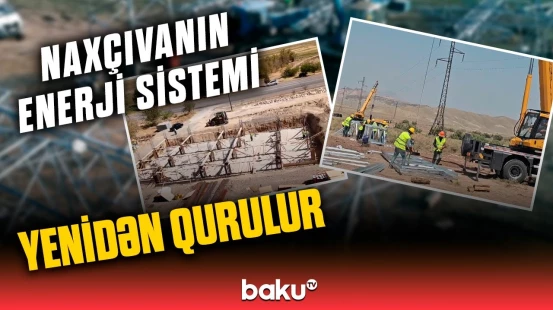 "Azərenerji" Naxçıvanda böyük layihəni gerçəkləşdirir | İşlər nə vaxt bitəcək?