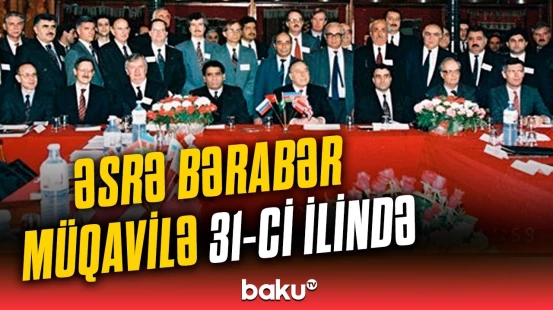 “Əsrin müqaviləsi”nin 31 illik izi | Sənəd Azərbaycana nələr qazandırıb?