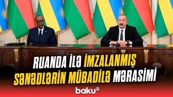 Azərbaycan ilə Ruanda arasında imzalanmış sənədlər mübadilə olundu