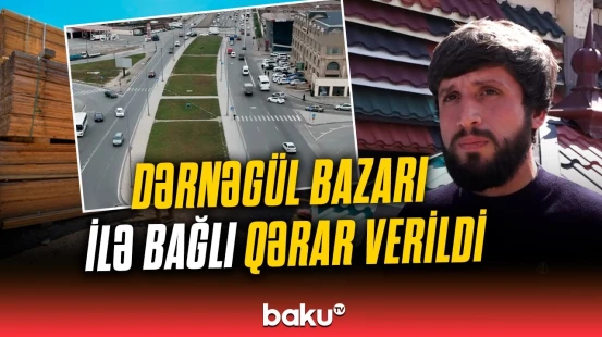 Dərnəgül bazarı köçürülür? | Sahibkarlara xəbərdarlıq edildi