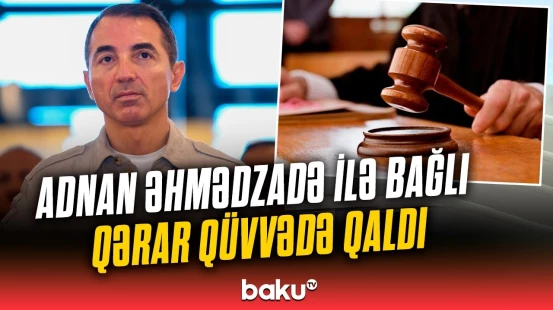 Adnan Əhmədzadənin müraciət müddəti bitdi