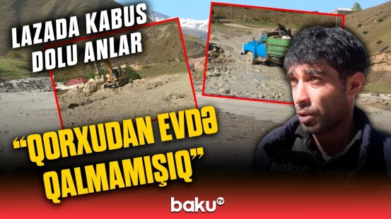 Palçıq seli Lazada həyatı belə viran qoydu | “Hər şeyi yuyub-aparıb!”