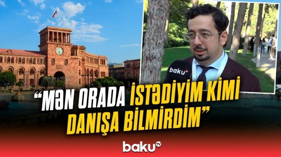 Azərbaycanlı politoloq Ermənistan səfərindən təəssüratlarını danışdı