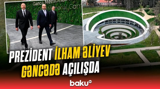 İlham Əliyev Gəncə Memorial Kompleksinin açılışında iştirak etdi