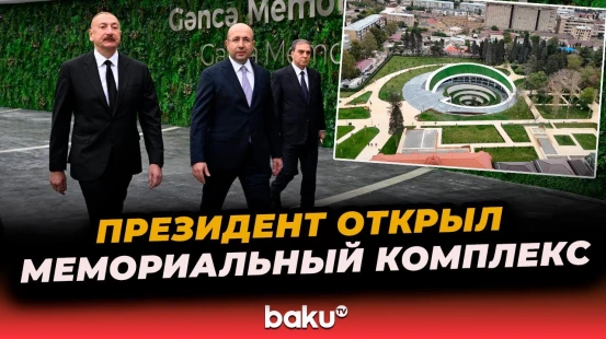 Президент Азербайджана Ильхам Алиев принял участие в открытии Гянджинского мемориального комплекса