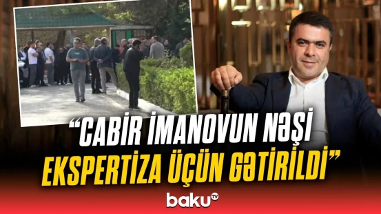 Vəfat edən Cabir İmanovla bağlı son dəqiqə məlumatları