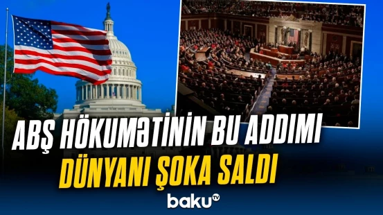 Hər kəsin diqqəti Vaşinqtonda | ABŞ hökumətinin bu qərarı nəyə hesablanıb?