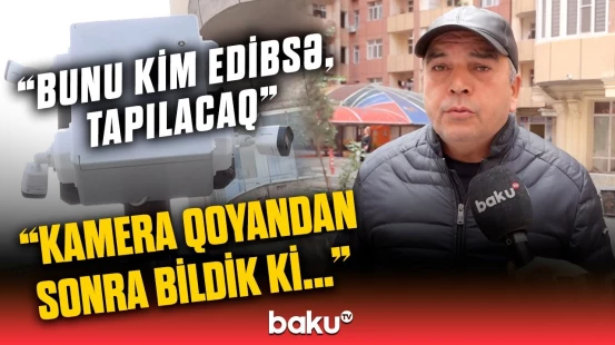 Yasamaldakı bu kameralar niyə eyvanlara baxır? - Sakinlər və komendant danışdı