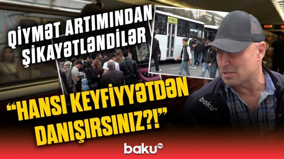 "Qiymət artıb, amma saatlarla avtobus gözləyirik" | Qurumlar artımı necə izah edir?