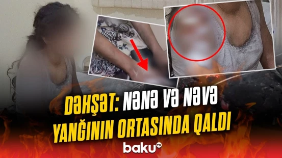 Ağdamda evdə yanğın çıxdı, dəhşət yaşandı | Nənə və 12 yaşlı nəvəsi...