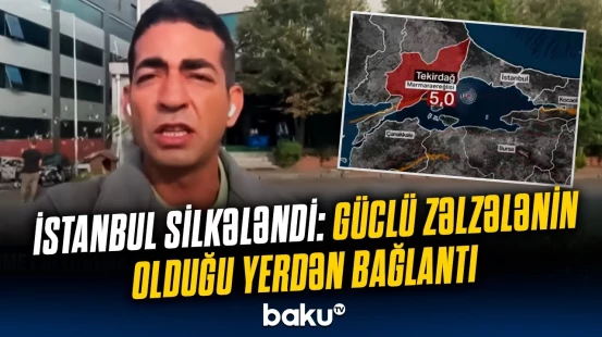 Təcili: İstanbulda güclü zəlzələ | “Haber Global”ın əməkdaşı son vəziyyəti açıqladı