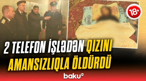Həbsdən çıxan ata qızının qatili oldu | Bakıdakı qandonduran hadisənin detalları