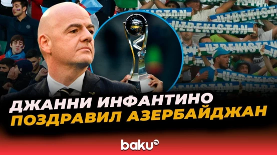 Президент ФИФА поздравил Азербайджан с избранием в качестве соорганизатора финала ЧМ U-20 2027