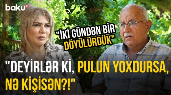 "Qız kimi olan oğlanları..." | Maştağalı ağsaqqal keçmişin sirlərini açdı - O VAXTLAR