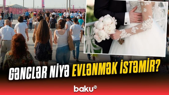 "Niyə evlənmirsən?" - Azərbaycan gəncləri ailə qurmağa niyə tələsmir?