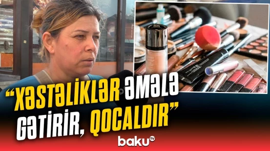 Ucuz kosmetikanın arxasındakı həqiqət | Gözəllik, yoxsa xəstəlik?