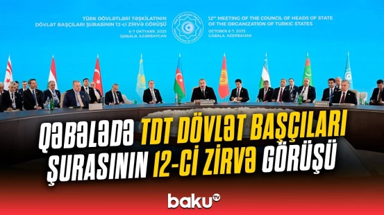 Qəbələdə Türk Dövlətləri Təşkilatının Dövlət Başçıları Şurasının 12-ci Zirvə Görüşü keçirilib