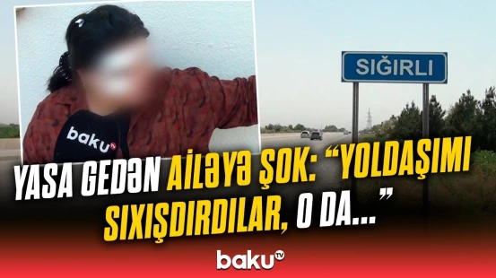“Daşa çırpılıb üç dəfə fırlandı” | Bir ailədən 4 nəfər dəhşət yaşadı