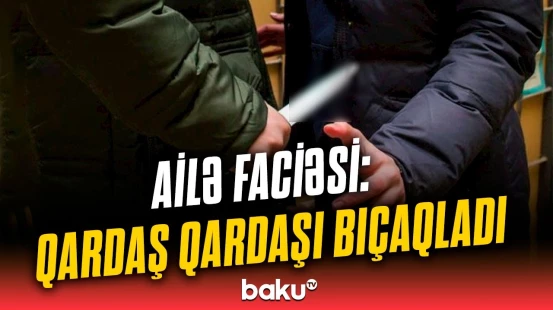 Lənkəranda qanlı mübahisə | “Böyük qardaş xəstə kimidir”