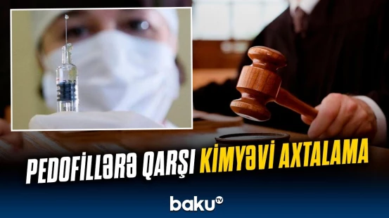 Pedofillərə yeni cəza proseduru tətbiq ediləcək | Qazaxıstanda kimyəvi axtalama qaydaları dəyişdi