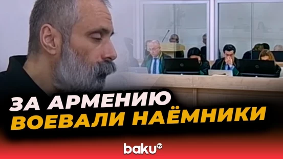 На суде в Баку представлены доказательства участия иностранных наемников в войне на стороне Армении