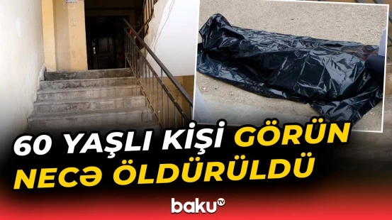 Qonşular öldürülən kişi haqqında nə danışdı? | Abşeronda dəhşətli qətl