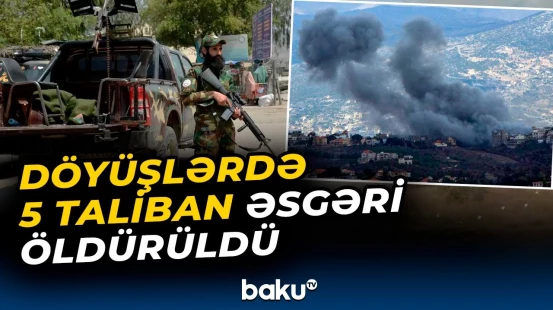 Əfqanıstan və Pakistan sərhədində münaqişə | Taliban qüvvələri geri çəkildi