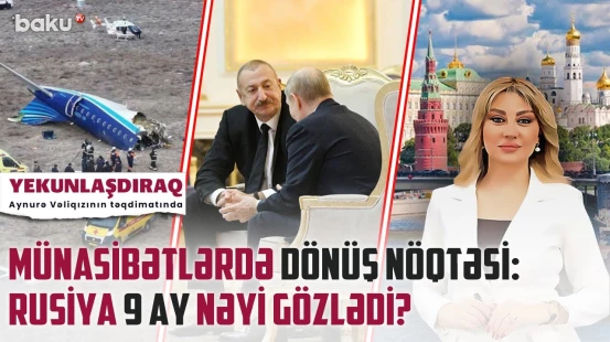 Təyyarə qəzasından Düşənbə görüşünə: Rusiya nəyi gözləyirdi? | YEKUNLAŞDIRAQ