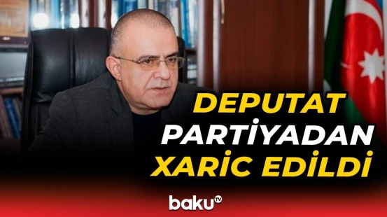 Deputat Elçin Mirzəbəyli üzv olduğu partiyadan niyə xaric edildi?