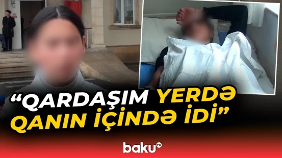 Məktəbdə 11-ci sinif şagirdi döyüldü | Hadisənin təfərrüatı