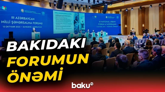 III Azərbaycan Milli Şəhərsalma Forumunda nələr müzakirə edilir?
