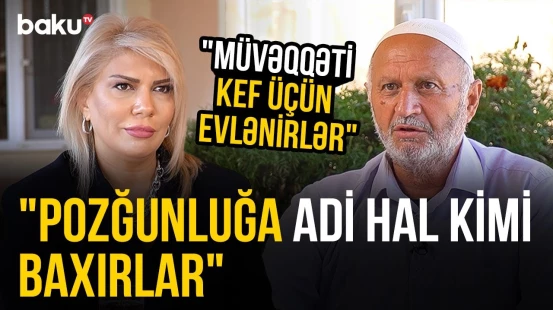 Arvad ölsə, kişi evlənməlidir, kişi ölsə... | Novxanılı kişi nikahsız görüşənləri qınadı - O VAXTLAR