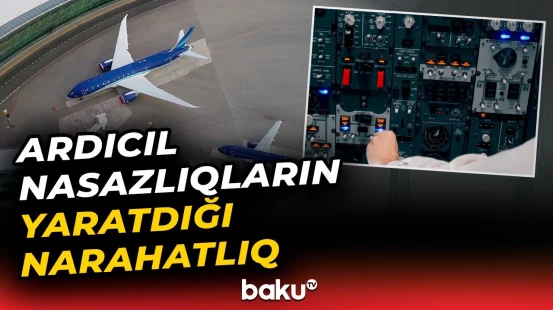 AZAL-da texniki problemlər seriyası | Təyyarələrdə nə baş verir?