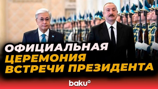 В Астане проходит церемония официальной встречи президента Ильхама Алиева