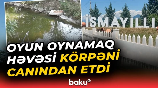 İsmayıllıda səhlənkarlıq böyük faciəyə səbəb oldu