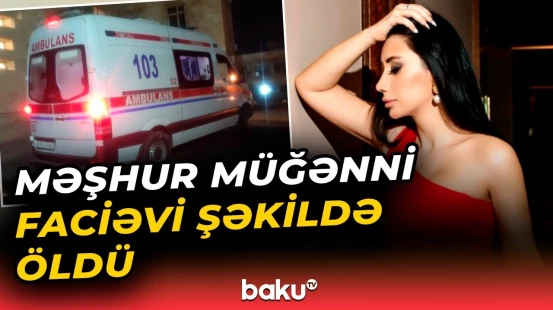 Bakıda dəhşətli hadisə | Məşhur müğənninin ölümünün detalları ortaya çıxdı
