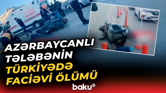 Azərbaycanlı tələbənin ölümünə kim səbəb oldu? – Türkiyədə faciəvi hadisə