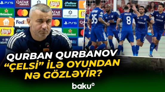 Qurban Qurbanov "Çelsi" ilə oyundan əvvəl fikirlərinin bölüşüb