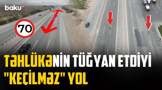 Bakı-Ələt yolunda niyə hər saniyə faciə riski var? | NECƏ OLMALIDIR?