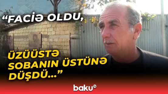 “Xəstəxanaya gedəcəkdi ki...” | Biləsuvarda qadının faciəvi ölümünə nə səbəb oldu?